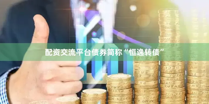 配资交流平台债券简称“恒逸转债”