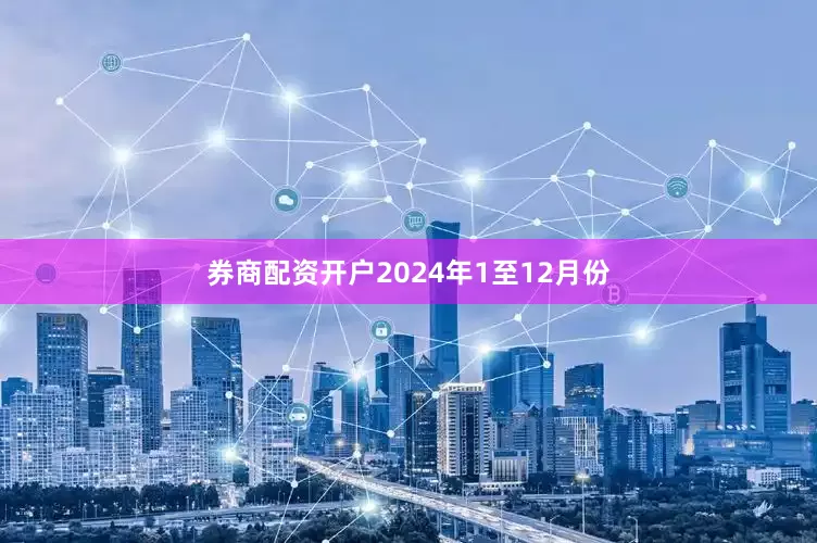 券商配资开户　　2024年1至12月份