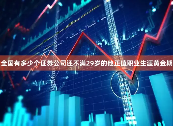 全国有多少个证券公司还不满29岁的他正值职业生涯黄金期